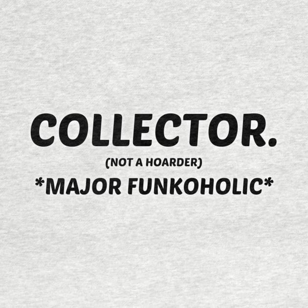 FUNKO  POP COLLECTOR NOT A HOARDER *MAJOR FUNKOHOLIC* by TSOL Games
